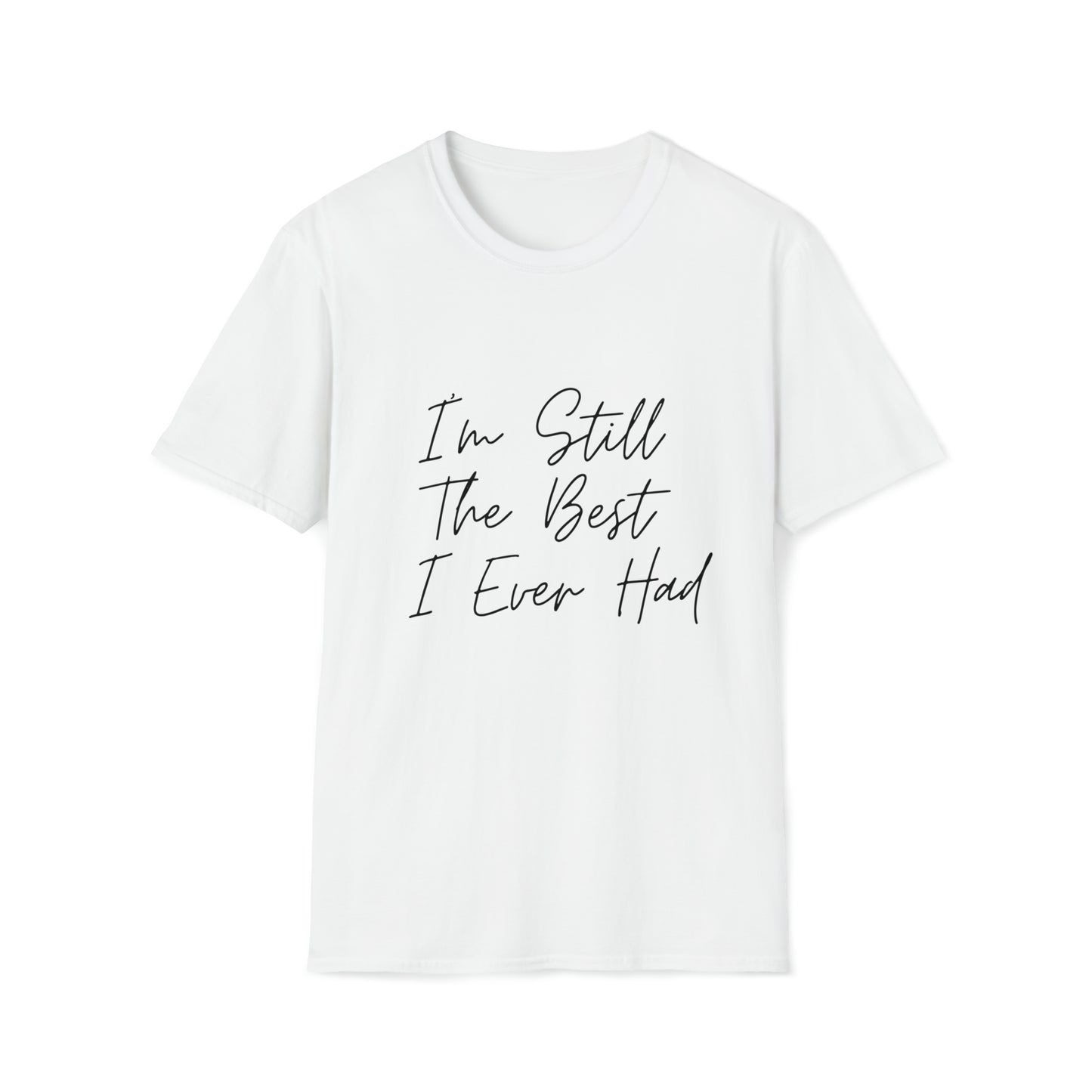 I'm Still The Best I Ever Had T-Shirt