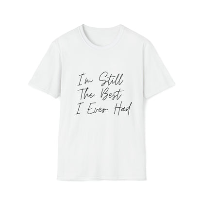 I'm Still The Best I Ever Had T-Shirt