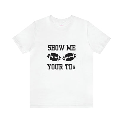 Show Me Your TD's T-Shirt