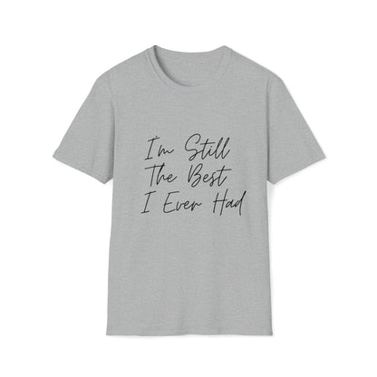 I'm Still The Best I Ever Had T-Shirt