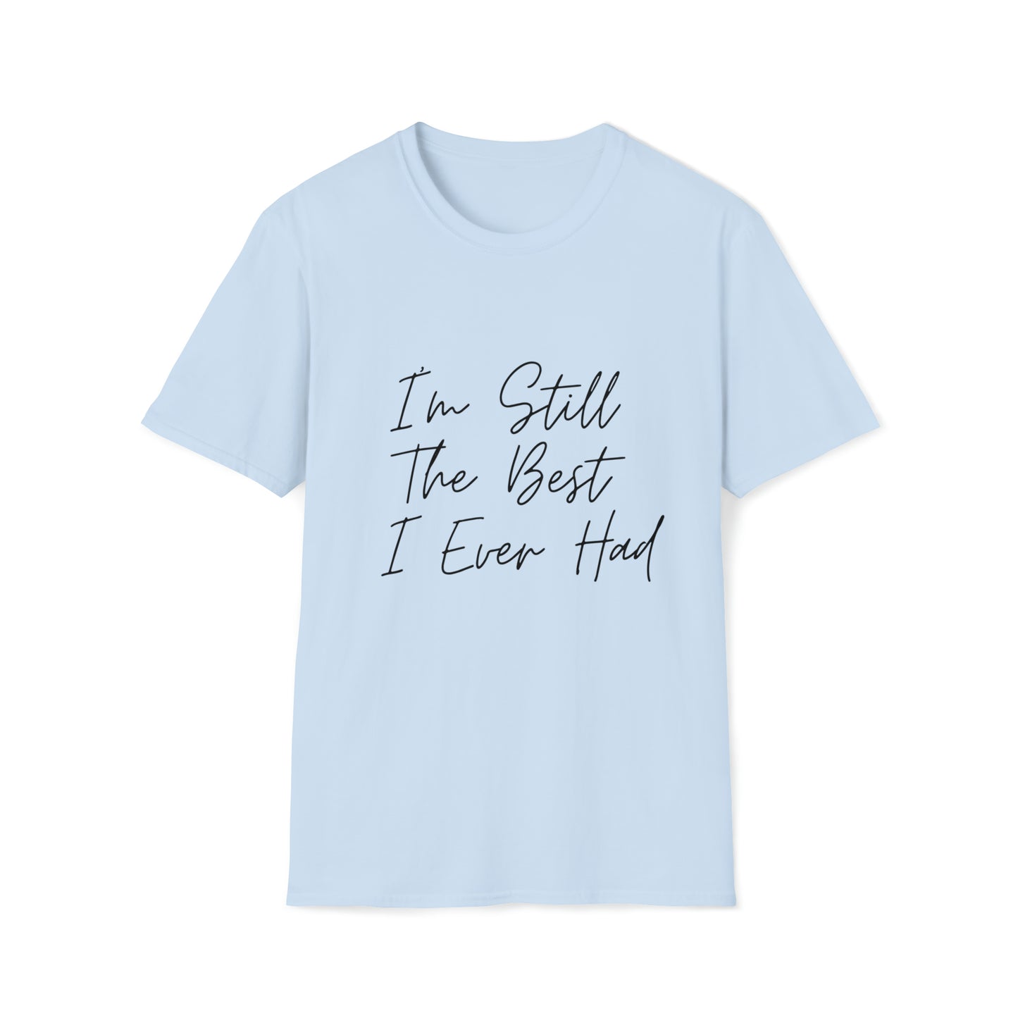 I'm Still The Best I Ever Had T-Shirt