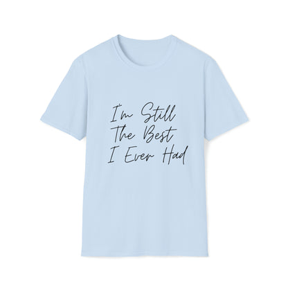 I'm Still The Best I Ever Had T-Shirt