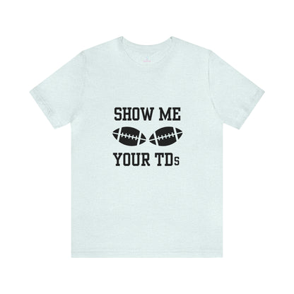 Show Me Your TD's T-Shirt